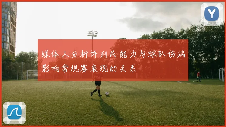 媒体人分析许利民能力与球队伤病影响常规赛表现的关系